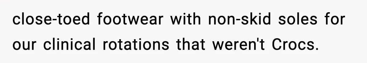 close-toed footwear with non-skid soles for our clinical rotations that weren't Crocs.