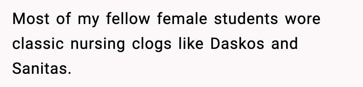 Most of my fellow female students wore classic nursing clogs like Daskos and Sanitas.