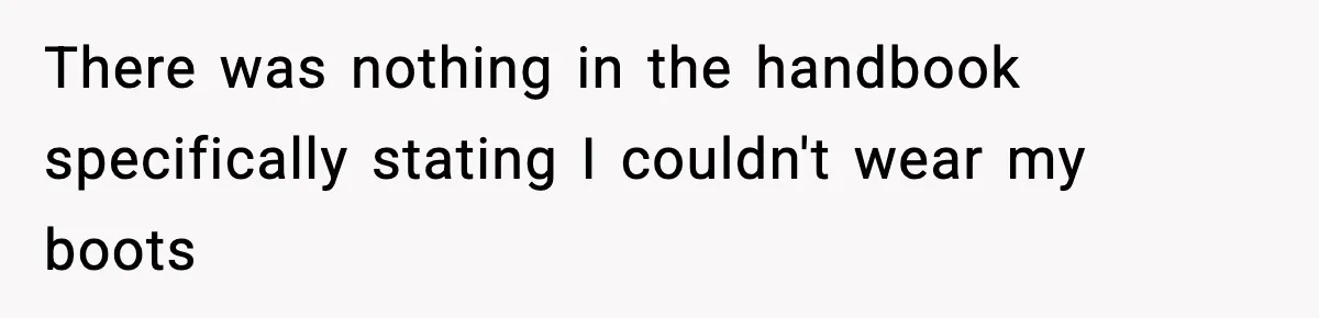 There was nothing in the handbook specifically stating I couldn't wear my boots