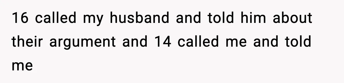 16 called my husband and told him about their argument and 14 called me and told me