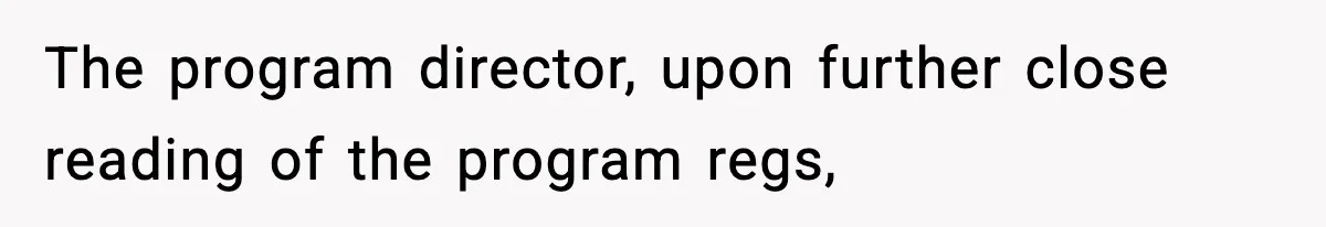 The program director, upon further close reading of the program regs,