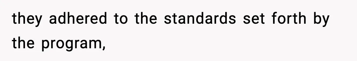 they adhered to the standards set forth by the program,