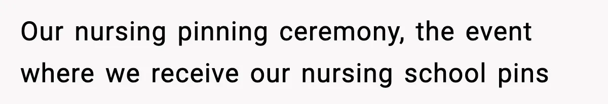 Our nursing pinning ceremony, the event where we receive our nursing school pins