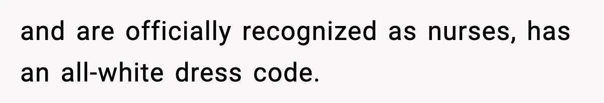 and are officially recognized as nurses, has an all-white dress code.