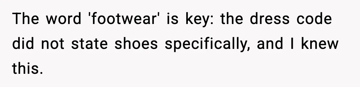 The word 'footwear' is key: the dress code did not state shoes specifically, and I knew this.