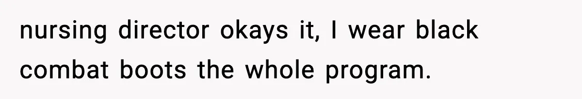 nursing director okays it, I wear black combat boots the whole program.