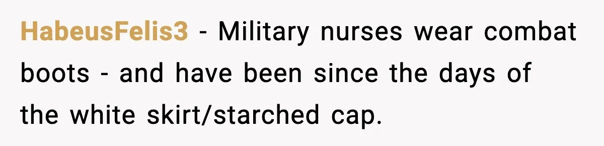 HabeusFelis3 - Military nurses wear combat boots - and have been since the days of the white skirt/starched cap.