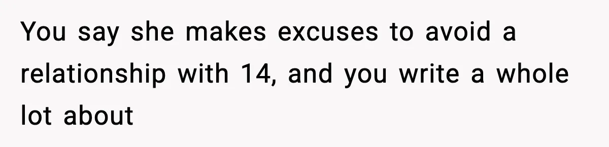 You say she makes excuses to avoid a relationship with 14, and you write a whole lot about