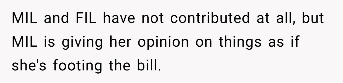 MIL and FIL have not contributed at all, but MIL is giving her opinion on things as if she's footing the bill.