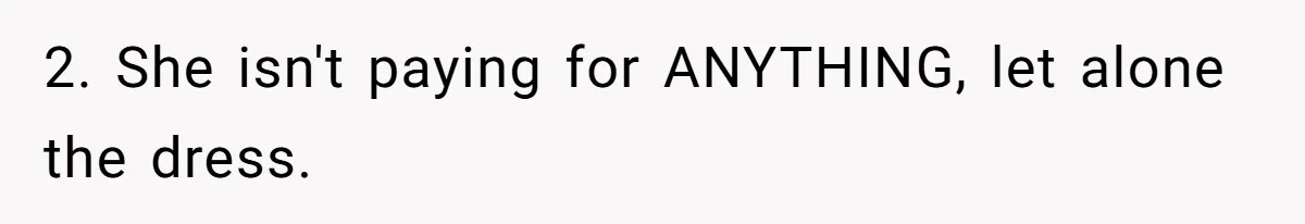 2. She isn't paying for ANYTHING, let alone the dress.