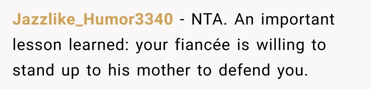 Jazzlike_Humor3340 − NTA. An important lesson learned: your fiancée is willing to stand up to his mother to defend you.