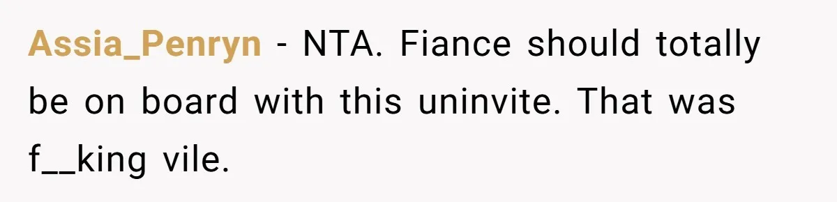 Assia_Penryn − NTA. Fiance should totally be on board with this uninvite. That was f__king vile.