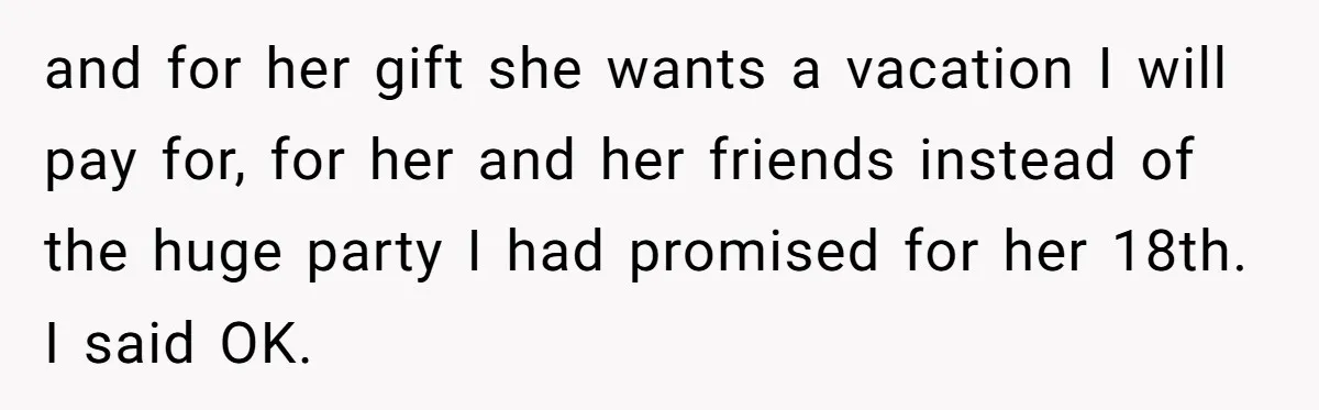 Mom Cancels Daughter's Hard-Earned Dream Vacation After Discovering Her Reason For Dropping Best Friend and for her gift she wants a vacation I will pay for, for her and her friends instead of the huge party I had promised for her 18th. I said...