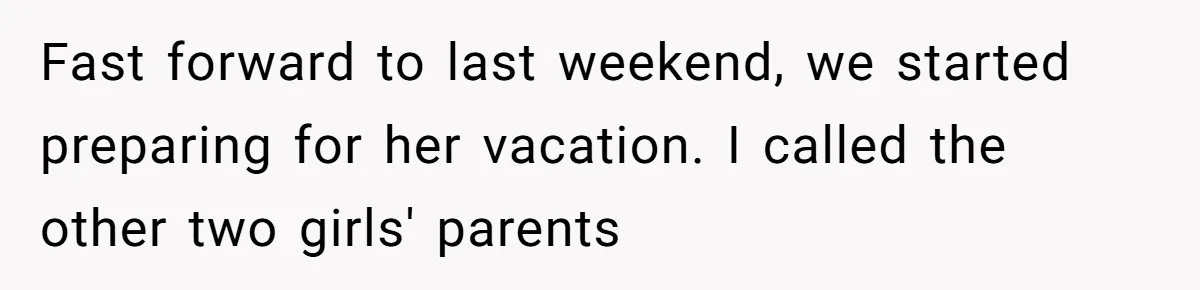Mom Cancels Daughter's Hard-Earned Dream Vacation After Discovering Her Reason For Dropping Best Friend Fast forward to last weekend, we started preparing for her vacation. I called the other two girls' parents
