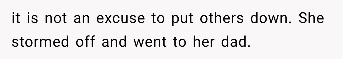 Mom Cancels Daughter's Hard-Earned Dream Vacation After Discovering Her Reason For Dropping Best Friend it is not an excuse to put others down. She stormed off and went to her dad.