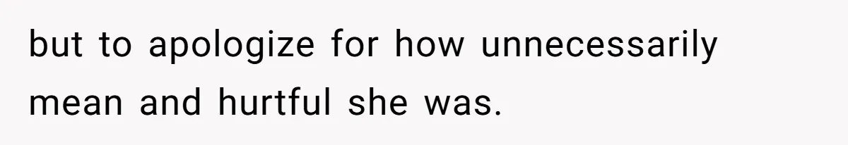 Mom Cancels Daughter's Hard-Earned Dream Vacation After Discovering Her Reason For Dropping Best Friend but to apologize for how unnecessarily mean and hurtful she was.