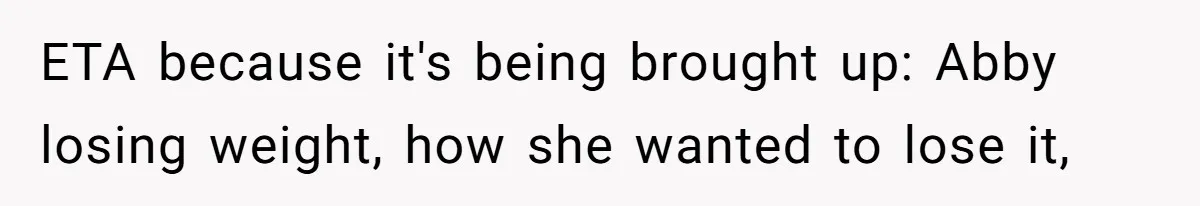 Mom Cancels Daughter's Hard-Earned Dream Vacation After Discovering Her Reason For Dropping Best Friend ETA because it's being brought up: Abby losing weight, how she wanted to lose it,