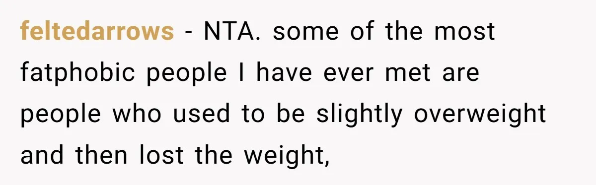 Mom Cancels Daughter's Hard-Earned Dream Vacation After Discovering Her Reason For Dropping Best Friend feltedarrows − NTA. some of the most fatphobic people I have ever met are people who used to be slightly overweight and then lost the weight,