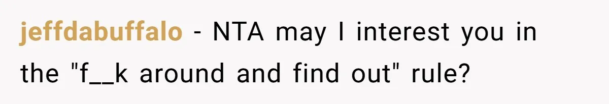 Mom Cancels Daughter's Hard-Earned Dream Vacation After Discovering Her Reason For Dropping Best Friend jeffdabuffalo − NTA may I interest you in the "f__k around and find out" rule?