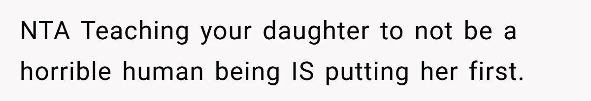 Mom Cancels Daughter's Hard-Earned Dream Vacation After Discovering Her Reason For Dropping Best Friend NTA Teaching your daughter to not be a horrible human being IS putting her first.