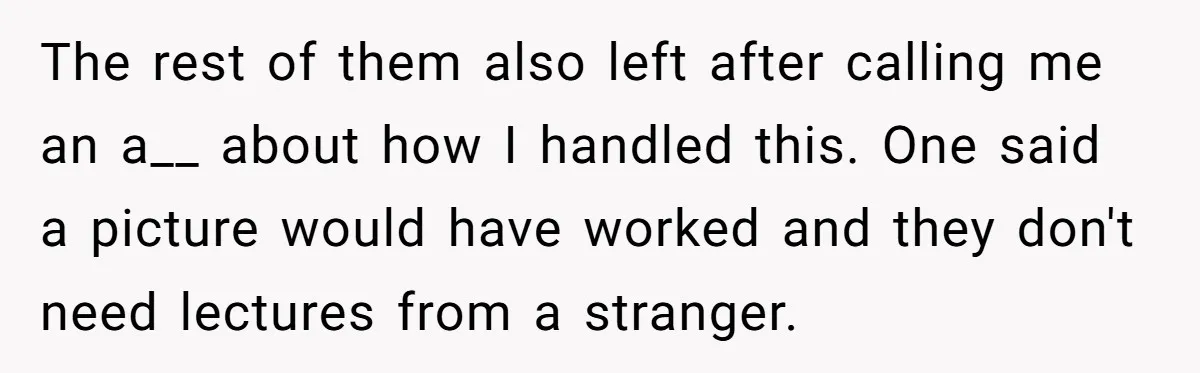 Friends Doubt Her Mystery Boyfriend Exists Until He Shows Up And Delivers A Lesson Nobody Asks For The rest of them also left after calling me an a__ about how I handled this. One said a picture would have worked and they don't need lectures from a...