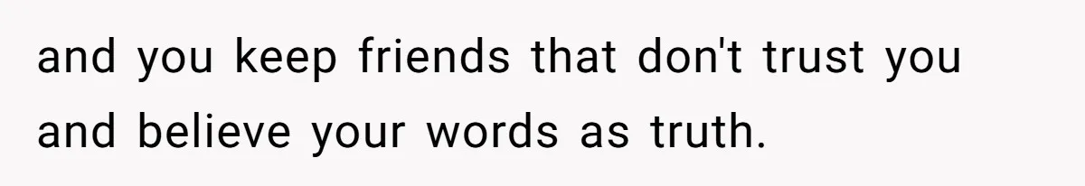 Friends Doubt Her Mystery Boyfriend Exists Until He Shows Up And Delivers A Lesson Nobody Asks For and you keep friends that don't trust you and believe your words as truth.