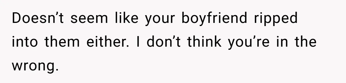 Friends Doubt Her Mystery Boyfriend Exists Until He Shows Up And Delivers A Lesson Nobody Asks For Doesn’t seem like your boyfriend ripped into them either. I don’t think you’re in the wrong.