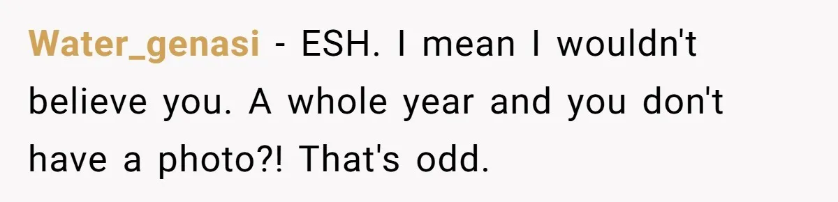 Friends Doubt Her Mystery Boyfriend Exists Until He Shows Up And Delivers A Lesson Nobody Asks For Water_genasi − ESH. I mean I wouldn't believe you. A whole year and you don't have a photo?! That's odd.