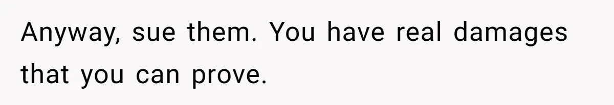 Anyway, sue them. You have real damages that you can prove.