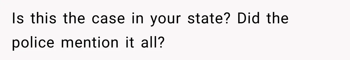 Is this the case in your state? Did the police mention it all?