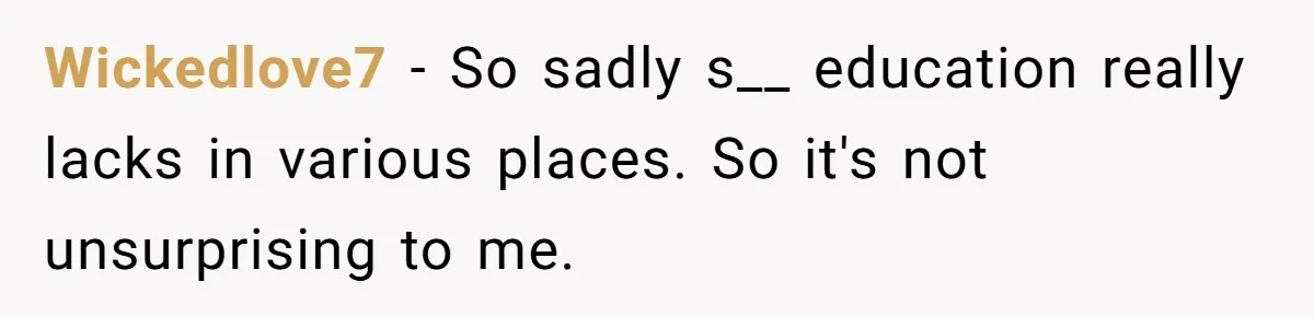 Wickedlove7 − So sadly s__ education really lacks in various places. So it's not unsurprising to me.