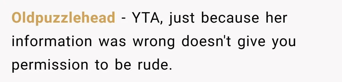Oldpuzzlehead − YTA, just because her information was wrong doesn't give you permission to be rude.