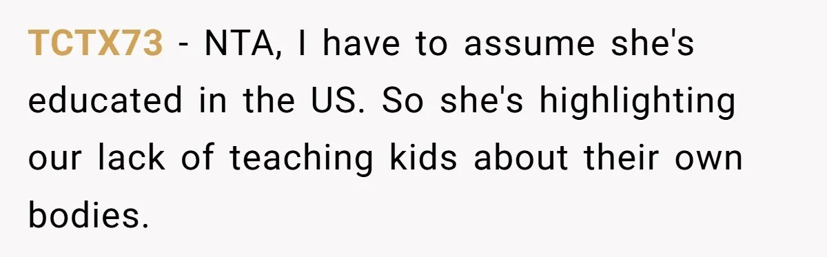 TCTX73 − NTA, I have to assume she's educated in the US. So she's highlighting our lack of teaching kids about their own bodies.