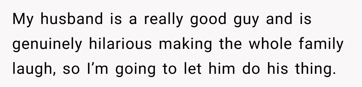 Husband Won’t Stop Pantsing Wife, She Turns To Internet… Then Files For Divorce My husband is a really good guy and is genuinely hilarious making the whole family laugh, so I’m going to let him do his thing.