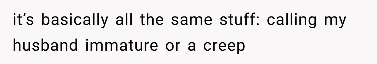 Husband Won’t Stop Pantsing Wife, She Turns To Internet… Then Files For Divorce it’s basically all the same stuff: calling my husband immature or a creep