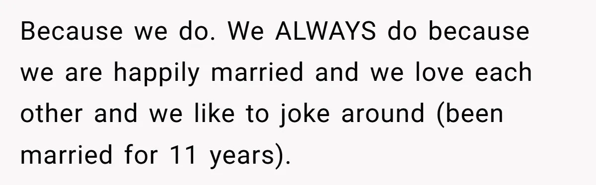 Husband Won’t Stop Pantsing Wife, She Turns To Internet… Then Files For Divorce Because we do. We ALWAYS do because we are happily married and we love each other and we like to joke around (been married for 11 years).