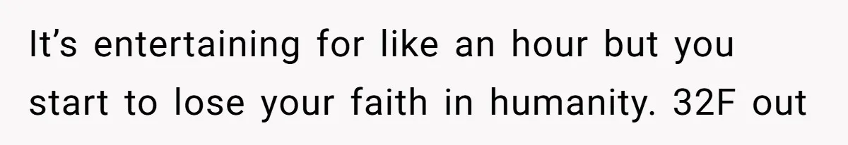 Husband Won’t Stop Pantsing Wife, She Turns To Internet… Then Files For Divorce It’s entertaining for like an hour but you start to lose your faith in humanity. 32F out