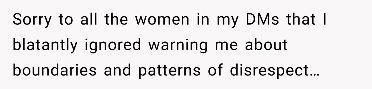 Husband Won’t Stop Pantsing Wife, She Turns To Internet… Then Files For Divorce Sorry to all the women in my DMs that I blatantly ignored warning me about boundaries and patterns of disrespect…