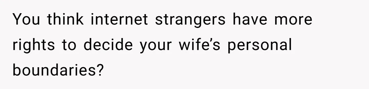 Husband Won’t Stop Pantsing Wife, She Turns To Internet… Then Files For Divorce You think internet strangers have more rights to decide your wife’s personal boundaries?