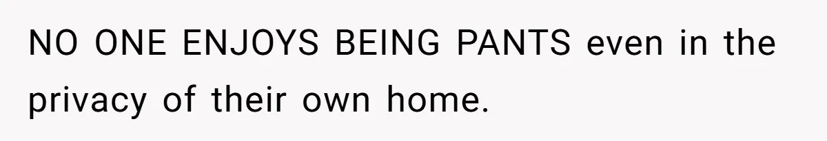 Husband Won’t Stop Pantsing Wife, She Turns To Internet… Then Files For Divorce NO ONE ENJOYS BEING PANTS even in the privacy of their own home.