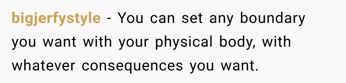 Husband Won’t Stop Pantsing Wife, She Turns To Internet… Then Files For Divorce bigjerfystyle − You can set any boundary you want with your physical body, with whatever consequences you want.