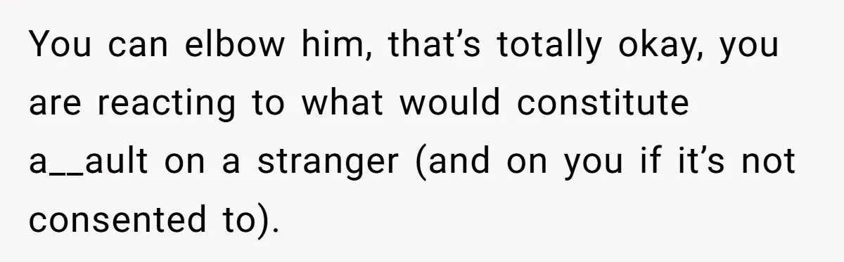 Husband Won’t Stop Pantsing Wife, She Turns To Internet… Then Files For Divorce You can elbow him, that’s totally okay, you are reacting to what would constitute a__ault on a stranger (and on you if it’s not consented to).