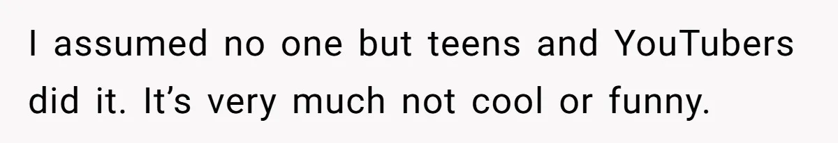 Husband Won’t Stop Pantsing Wife, She Turns To Internet… Then Files For Divorce I assumed no one but teens and YouTubers did it. It’s very much not cool or funny.