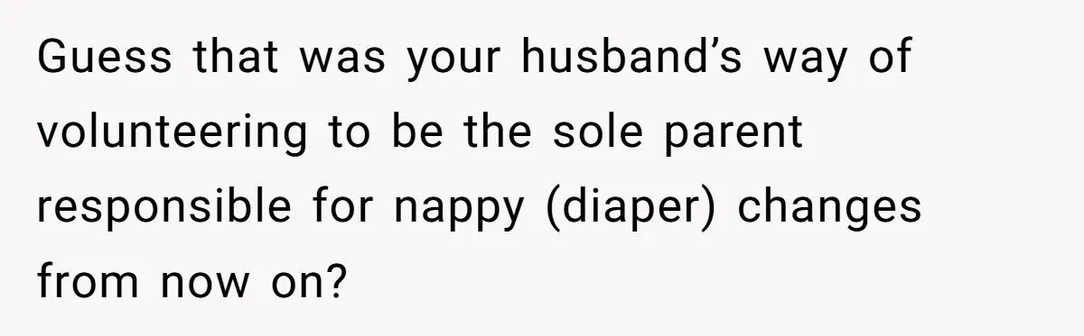 Husband Won’t Stop Pantsing Wife, She Turns To Internet… Then Files For Divorce Guess that was your husband’s way of volunteering to be the sole parent responsible for nappy (diaper) changes from now on?
