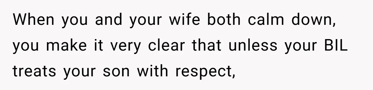 When you and your wife both calm down, you make it very clear that unless your BIL treats your son with respect,