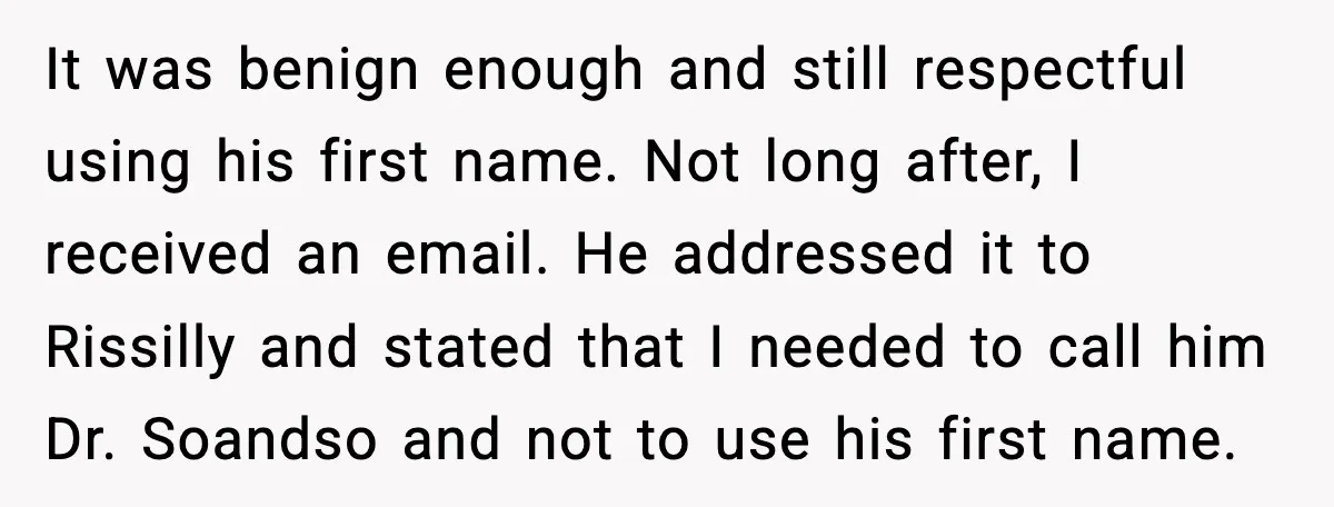 It was benign enough and still respectful using his first name. Not long after, I received an email. He addressed it to Rissilly and stated that I needed to call...