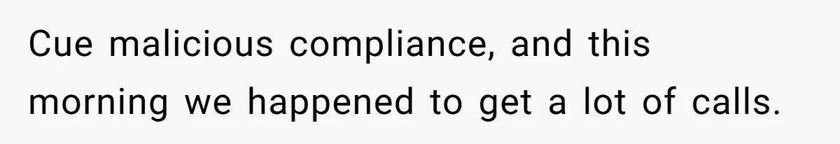 Cue malicious compliance, and this morning we happened to get a lot of calls.