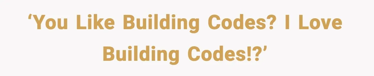 ‘You like building codes? I LOVE building codes!?’