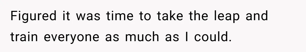 Figured it was time to take the leap and train everyone as much as I could.