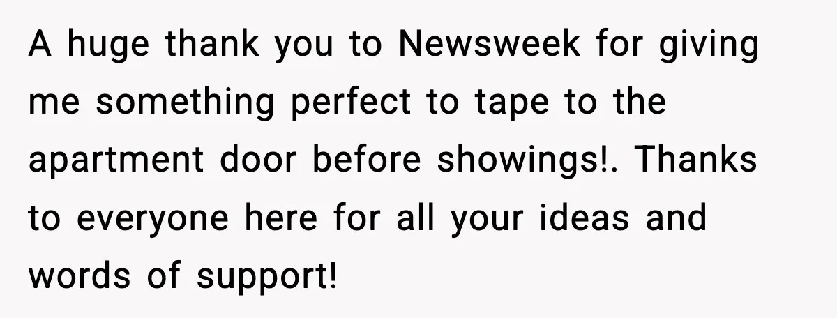 A huge thank you to Newsweek for giving me something perfect to tape to the apartment door before showings!. Thanks to everyone here for all your ideas and words of...